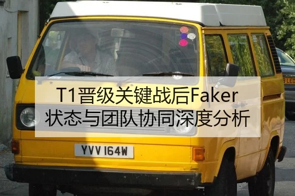 T1晋级关键战后Faker状态与团队协同深度分析